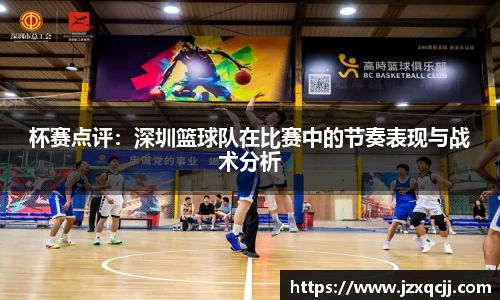 杯赛点评：深圳篮球队在比赛中的节奏表现与战术分析
