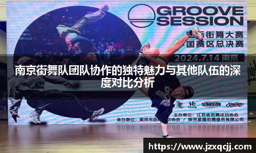 南京街舞队团队协作的独特魅力与其他队伍的深度对比分析
